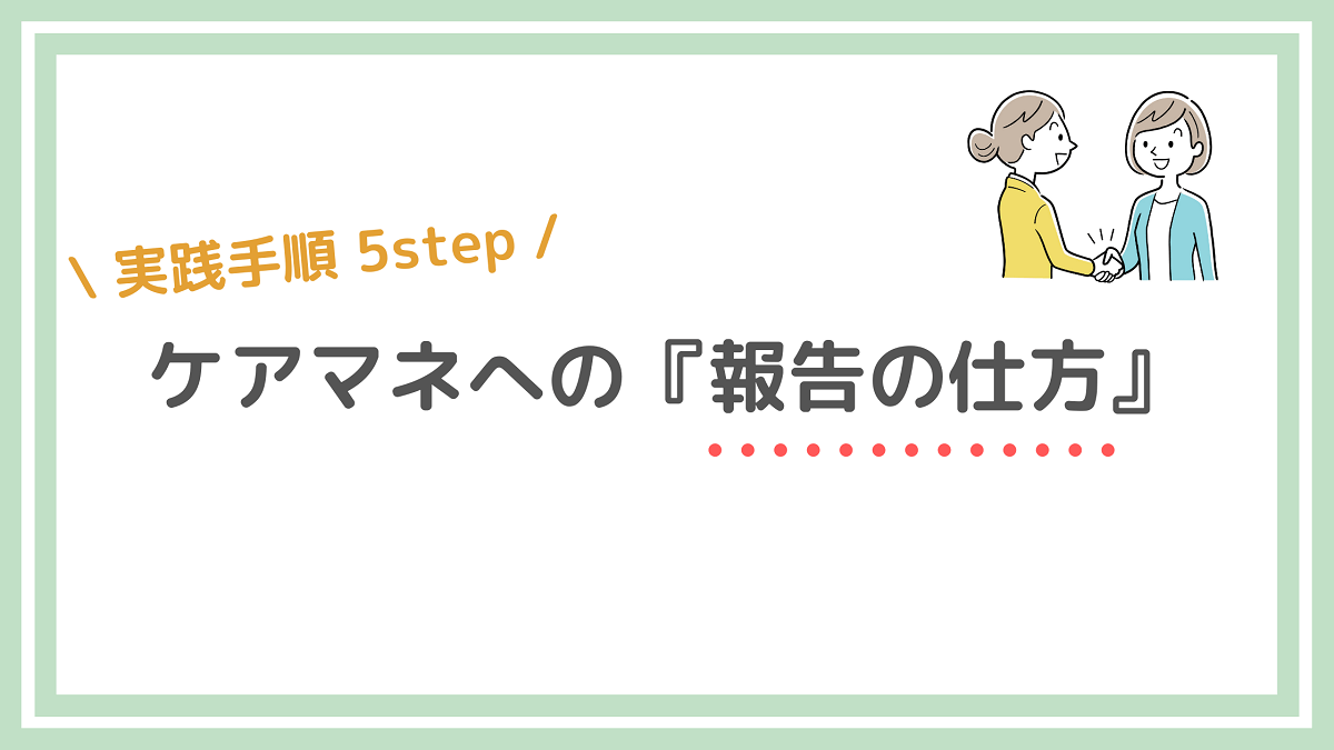 ダメなサ責からの脱却 ケアマネへの 報告 の仕方を5step解説 ヘルパー会議室